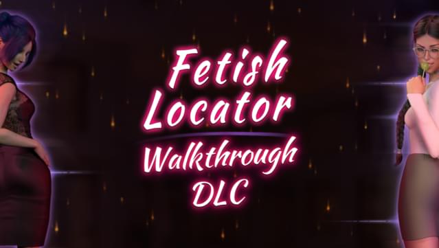 Fetish Locator Week One - Walkthrough DLC